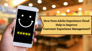 Customer Experience with Adobe Experience Cloud